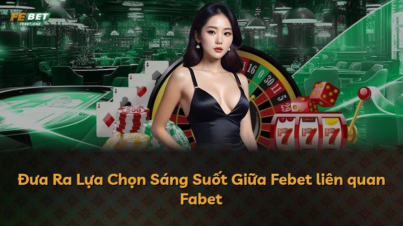 Đưa Ra Lựa Chọn Sáng Suốt Giữa Febet liên quan Fabet