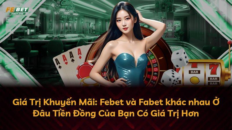 Giá Trị Khuyến Mãi: Febet và Fabet khác nhau Ở Đâu Tiền Đồng Của Bạn Có Giá Trị Hơn