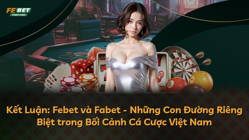 Kết Luận: Febet và Fabet - Những Con Đường Riêng Biệt trong Bối Cảnh Cá Cược Việt Nam