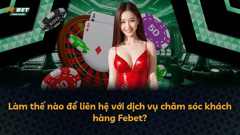 Làm thế nào để liên hệ với dịch vụ chăm sóc khách hàng Febet?
