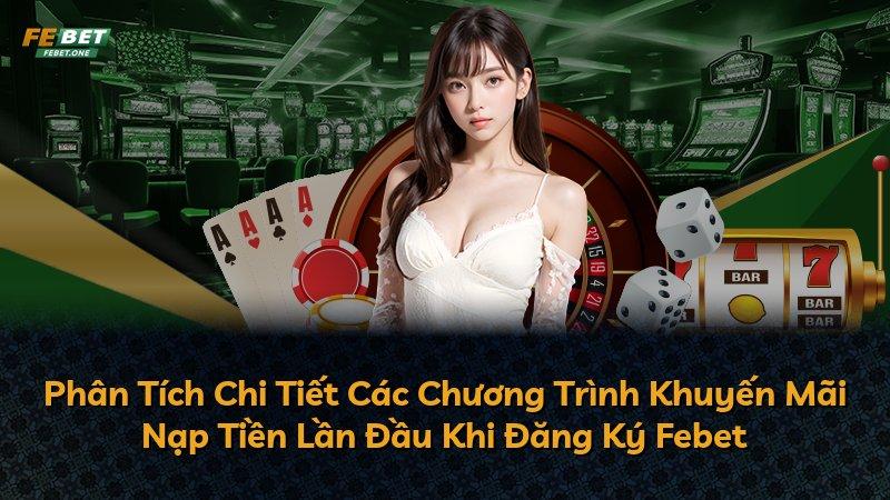 Phân Tích Chi Tiết Các Chương Trình Khuyến Mãi Nạp Tiền Lần Đầu Khi Đăng Ký Febet
