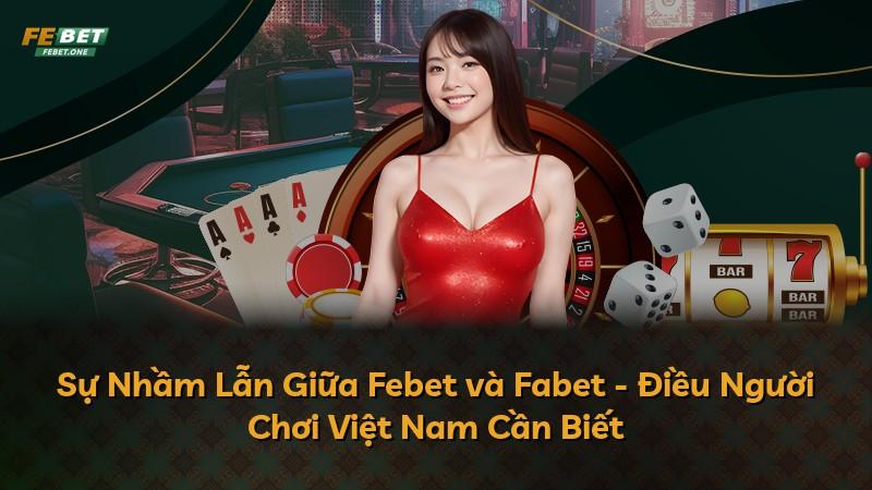 Sự Nhầm Lẫn Giữa Febet và Fabet - Điều Người Chơi Việt Nam Cần Biết