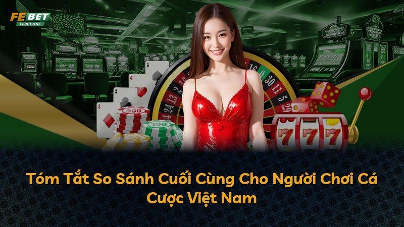 Tóm Tắt So Sánh Cuối Cùng Cho Người Chơi Cá Cược Việt Nam