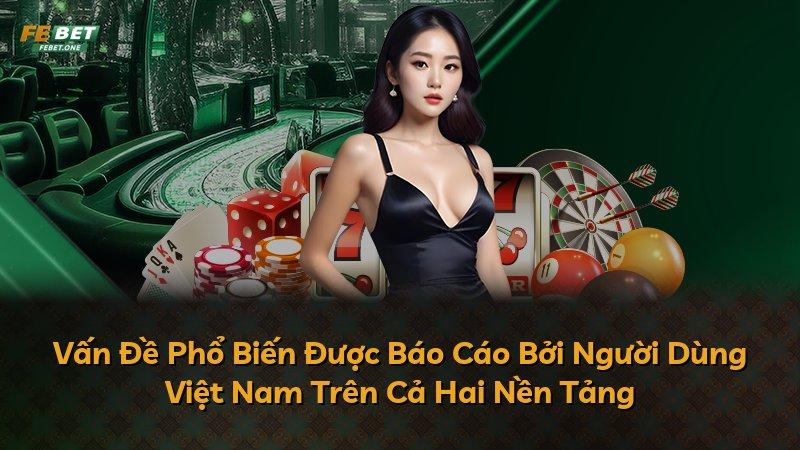 Vấn Đề Phổ Biến Được Báo Cáo Bởi Người Dùng Việt Nam Trên Cả Hai Nền Tảng